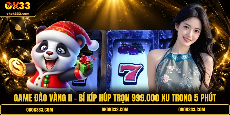 Game đào vàng II bí kíp húp trọn 999000 xu trong 5 phút