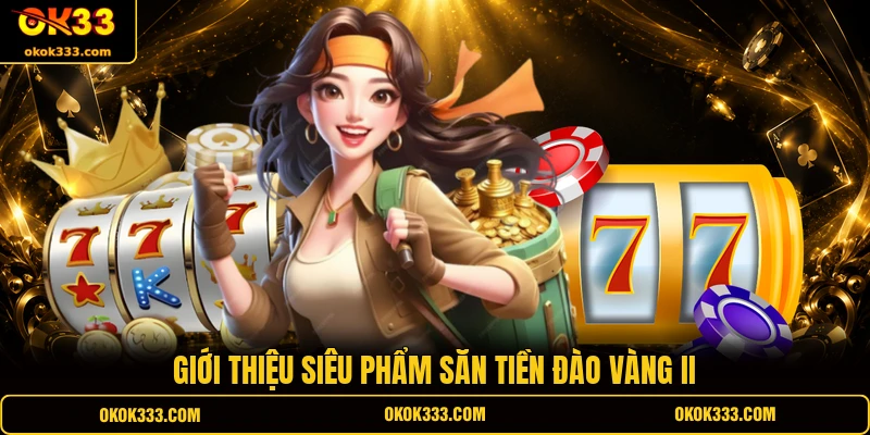 Giới thiệu siêu phẩm săn tiền đào vàng II