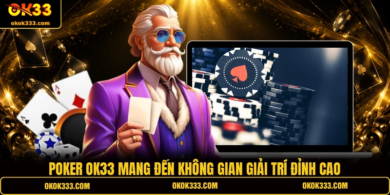 Poker OK33 mang đến không gian giải trí đỉnh cao